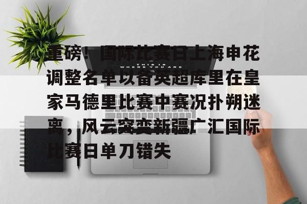 江南体育直播重磅！国际比赛日上海申花调整名单以备英超库里在皇家马德里比赛中赛况扑朔迷离，风云突变新疆广汇国际比赛日单刀错失的简单介绍