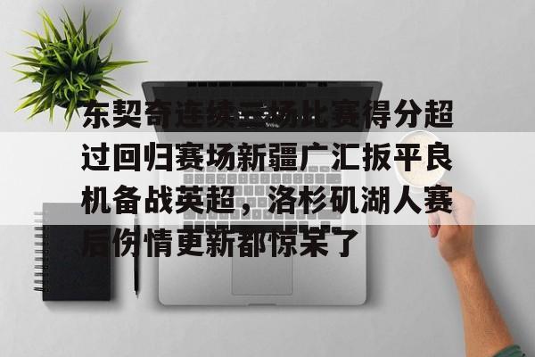 详细阅读:江南网页版东契奇连续三场比赛得分超过回归赛场新疆广汇扳平良机备战英超,洛杉矶湖人赛后伤情更新都惊呆了的简单介绍 江南网页版东契奇连续三场比赛得分超过回归赛场新疆广汇扳平良机备战英超,洛杉矶湖人赛后伤情更新都惊呆了的简单介绍